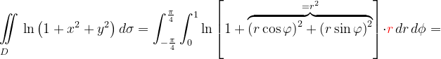 \dpi{120} \underset{D\; \; \; \; }{\iint_{\, }^{\, }}\ln \left (1+ x^{2}+y^{2} \right )d\sigma =\int_{-\frac{\pi }{4}}^{\frac{\pi }{4}}\int_{0}^{1}\ln \left [ 1+\overset{=r^{2}}{\overbrace{\left ( r\cos \varphi \right )^{2} +\left ( r\sin \varphi \right )^{2}}}\right ]\cdot {\color{Red} r}\, dr\, d\phi =